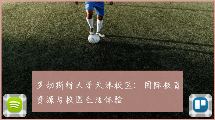 罗切斯特大学天津校区：国际教育资源与校园生活体验