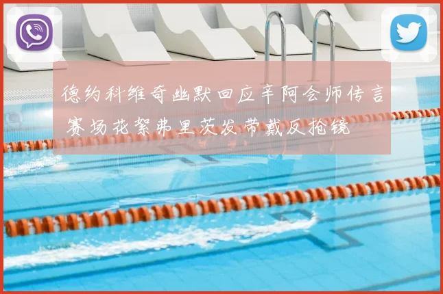 德约科维奇幽默回应辛阿会师传言 赛场花絮弗里茨发带戴反抢镜
