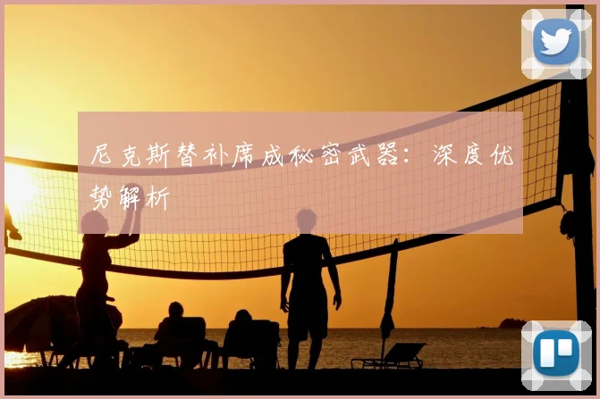 尼克斯替补席成秘密武器:深度优势解析