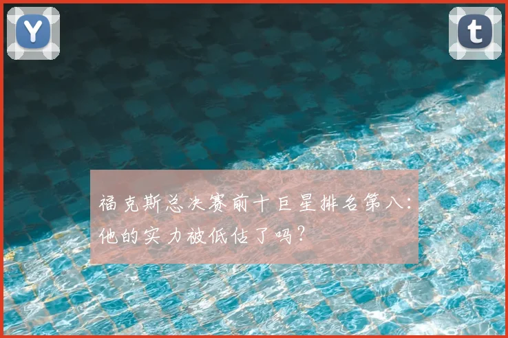 福克斯总决赛前十巨星排名第八：他的实力被低估了吗？