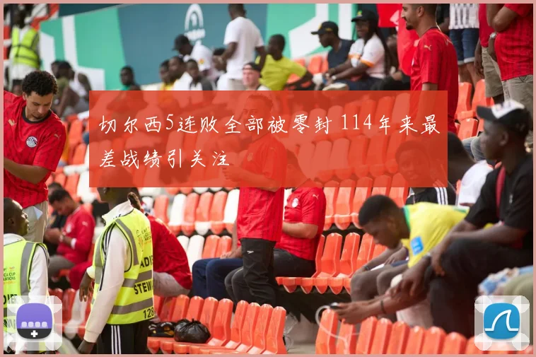 切尔西5连败全部被零封 114年来最差战绩引关注