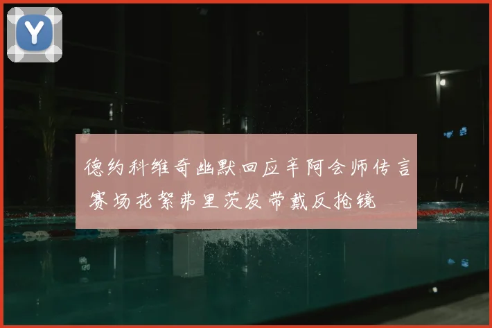 德约科维奇幽默回应辛阿会师传言 赛场花絮弗里茨发带戴反抢镜