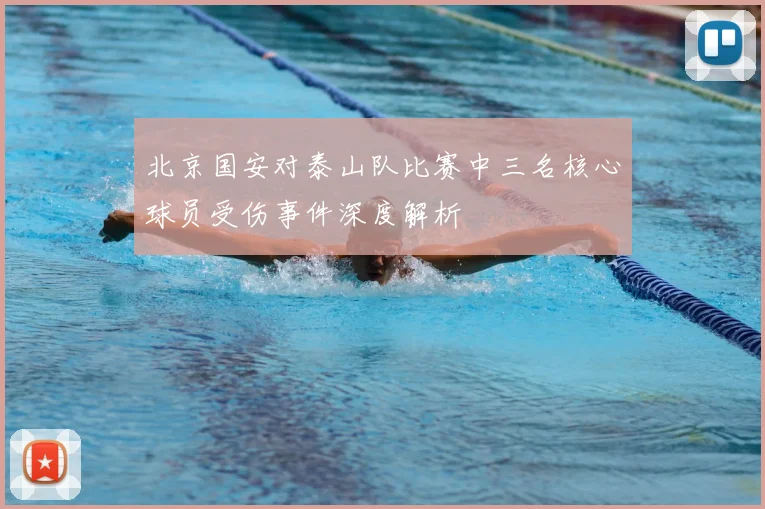 北京国安对泰山队比赛中三名核心球员受伤事件深度解析