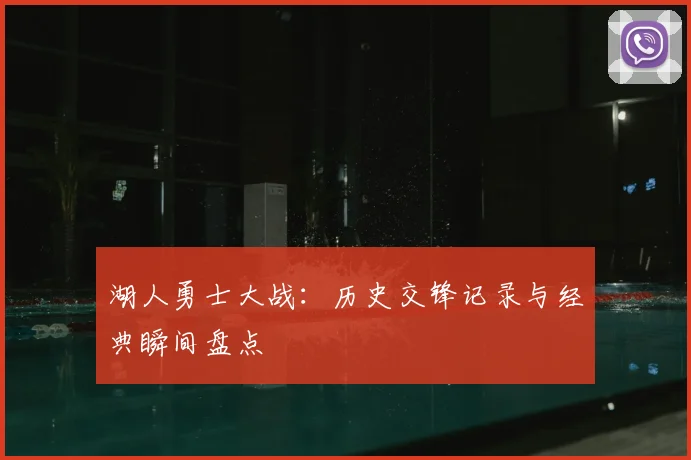 湖人勇士大战：历史交锋记录与经典瞬间盘点